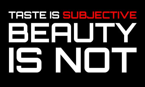 Taste is subjective, Beauty is not